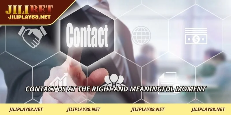 Contact Us at the right and meaningful moment