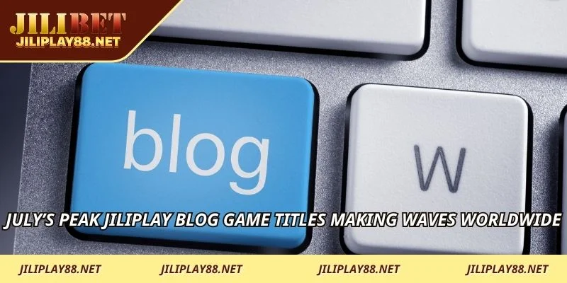 July’s peak JILIPLAY Blog game titles making waves worldwide
