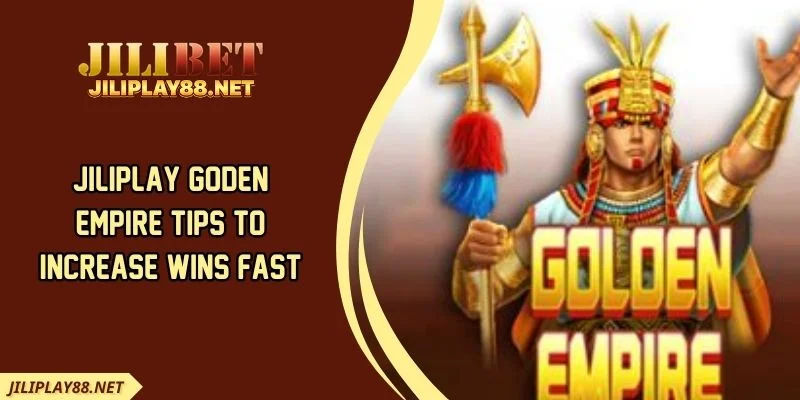 JILIPLAY Goden Empire Tips To Increase Wins Fast