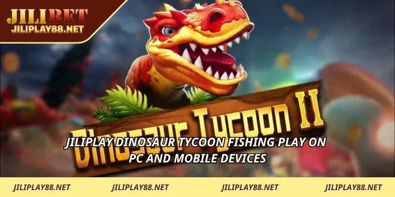 JILIPLAY Dinosaur Tycoon Fishing play on PC and mobile devices