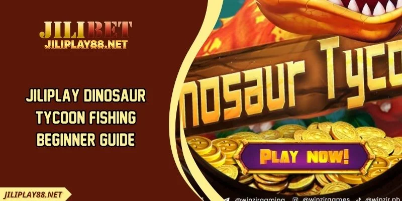 JILIPLAY Dinosaur Tycoon Fishing Beginner Guide