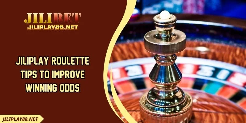 JILIPLAY Roulette Tips To Improve Winning Odds