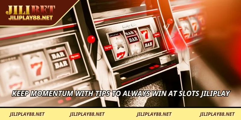 Keep momentum with tips to always win at Slots JILIPLAY