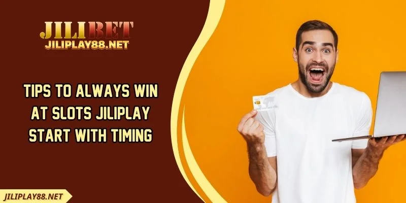 Tips To Always Win At Slots Jiliplay Start With Timing