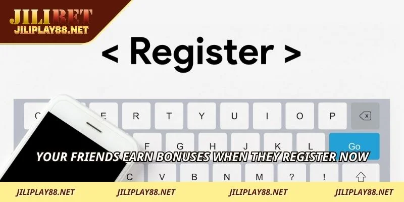 Your friends earn bonuses when they register now