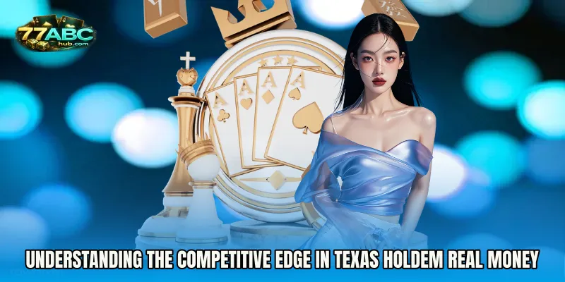 Understanding the Competitive Edge in Texas Holdem real money
